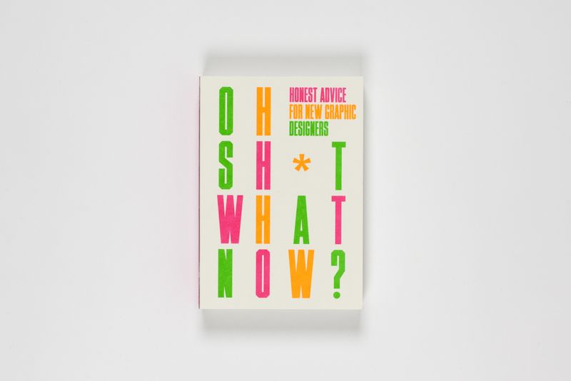 Oh Sh*t... What Now?: Honest Advice for New Graphic Designers by Craig Oldham