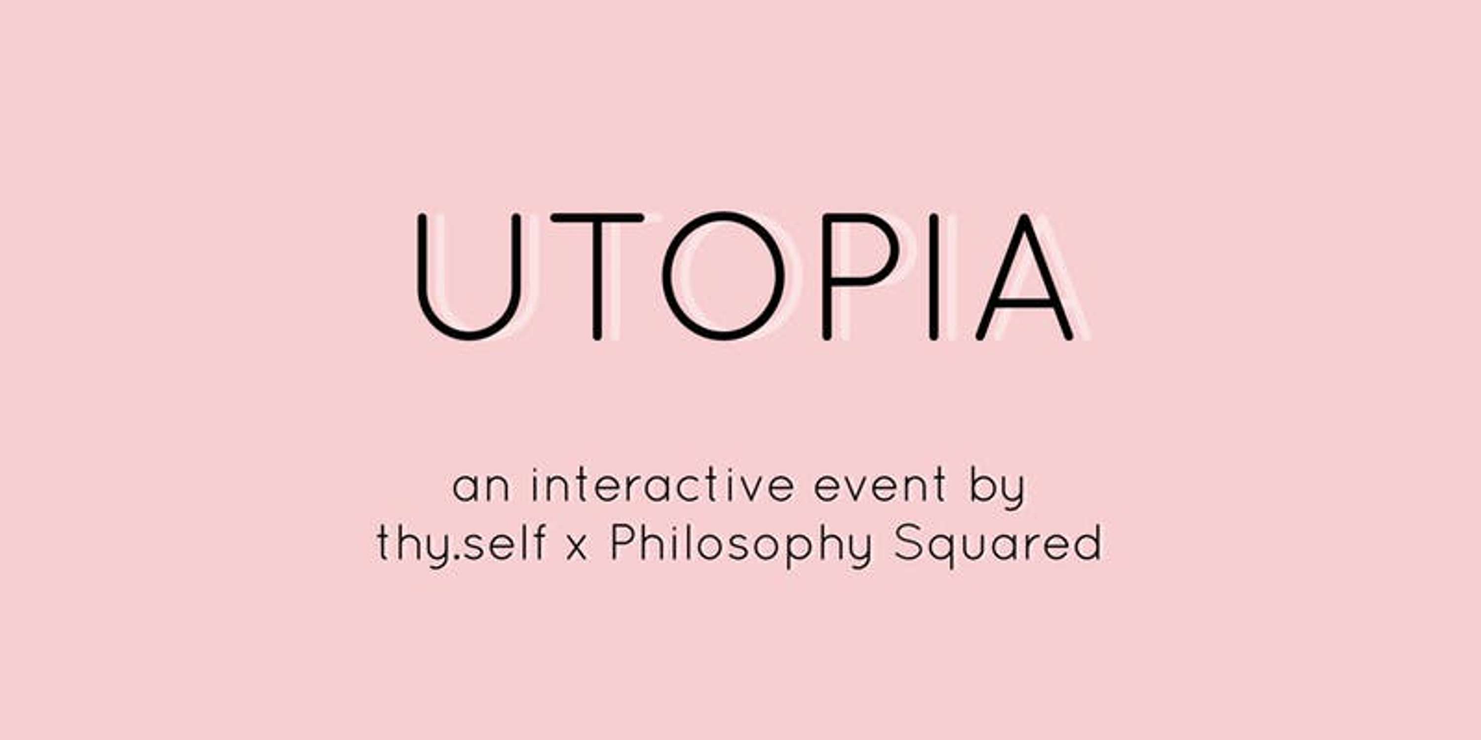UTOPIA - A thy.self x Philosophy Squared Workshop by thy.self