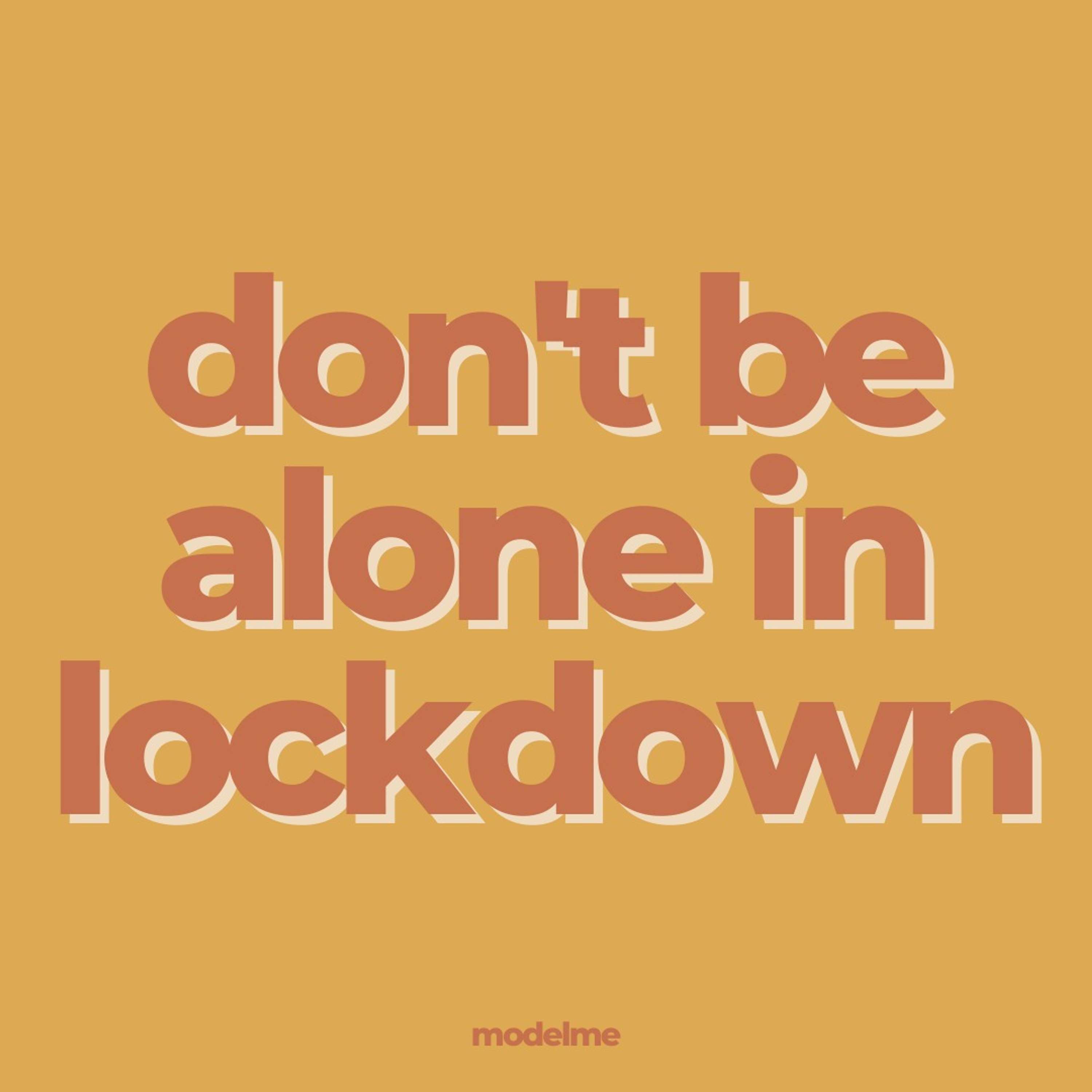 don't be alone in lockdown by modelme