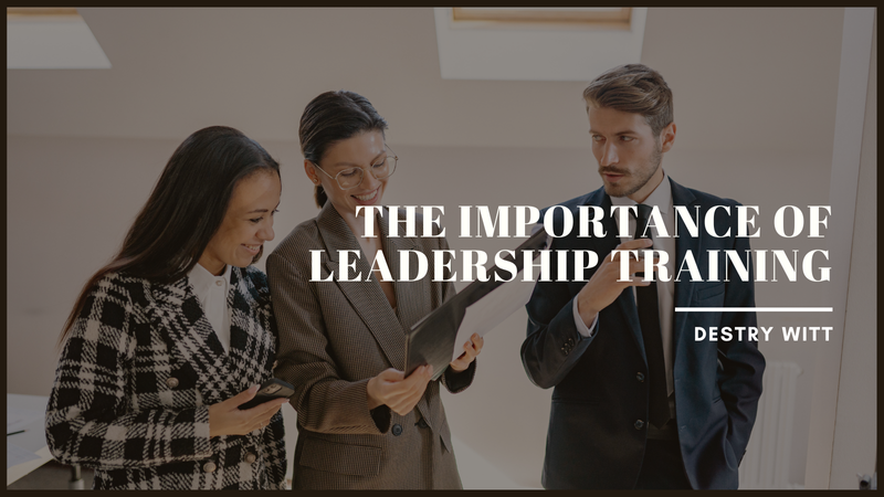 The Importance of Leadership Training by Destry Witt