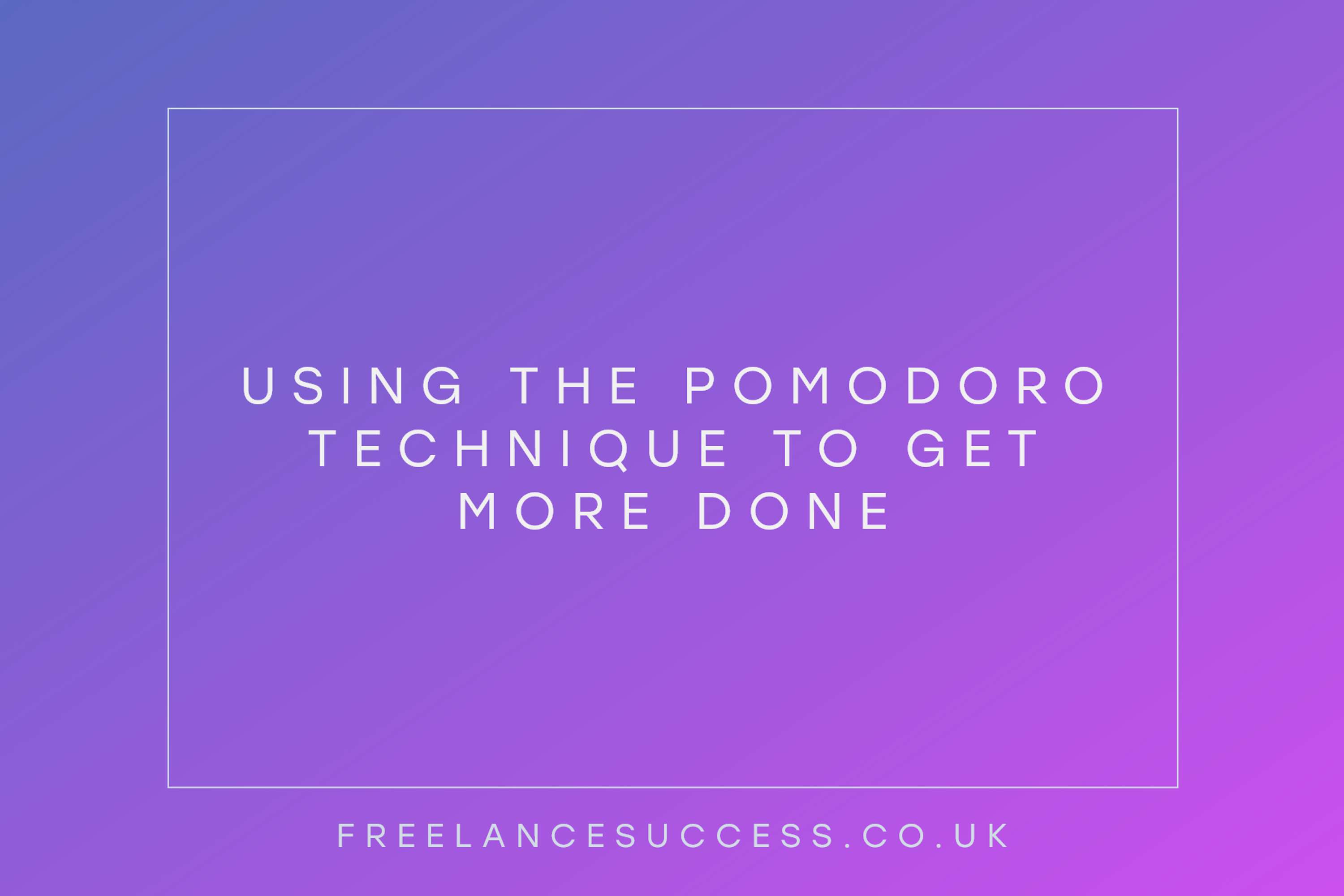 Using the Pomodoro Technique to Get More Done by Freelance Success