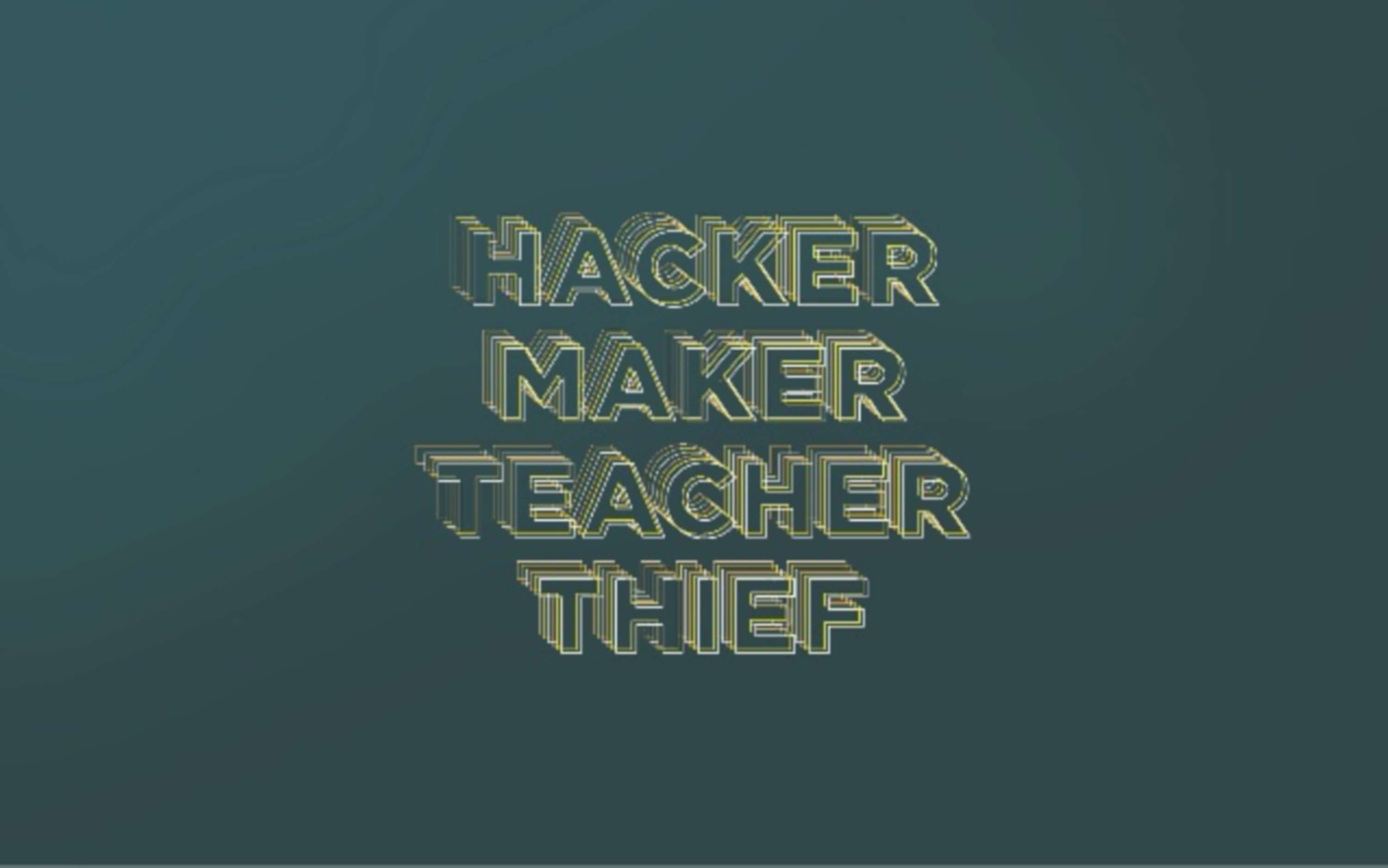 Hacker, Maker, Teacher, Thief by Daniele Fiandaca