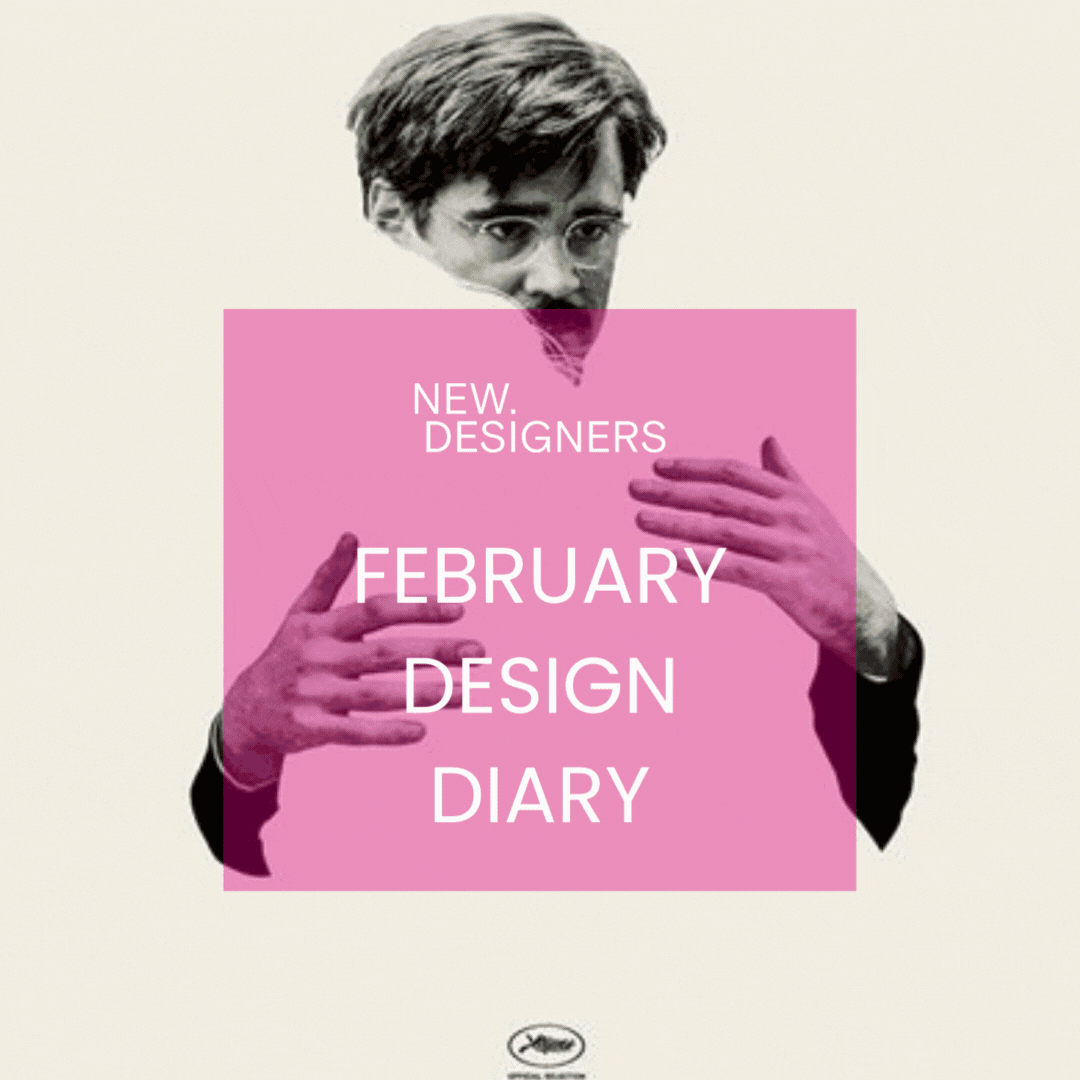 FEBRUARY DESIGN DIARY by NEW DESIGNERS