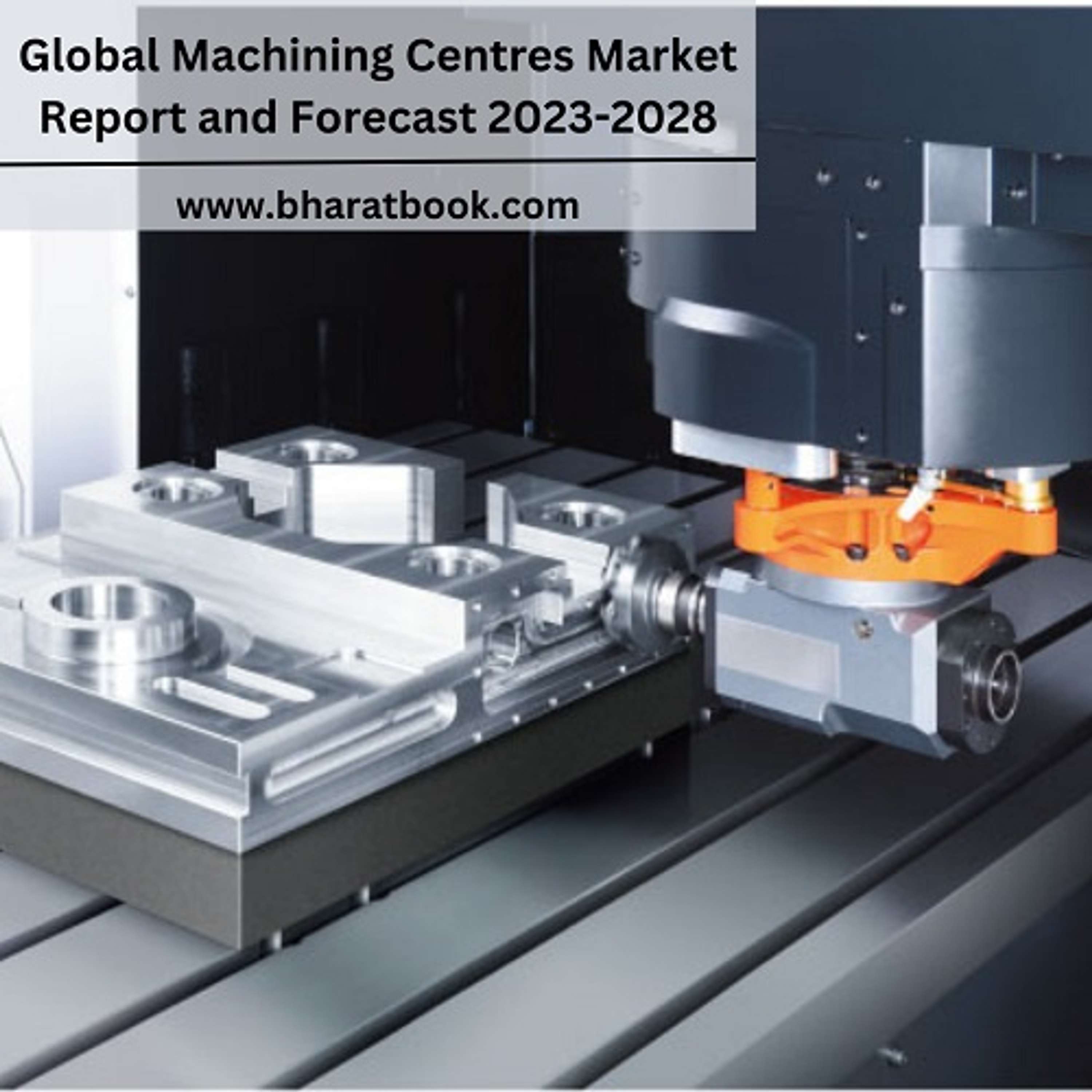 Global Machining Centres Market Size, Study, By Product, Application, And Forecasts 2023-2028 by Kartik Pilla