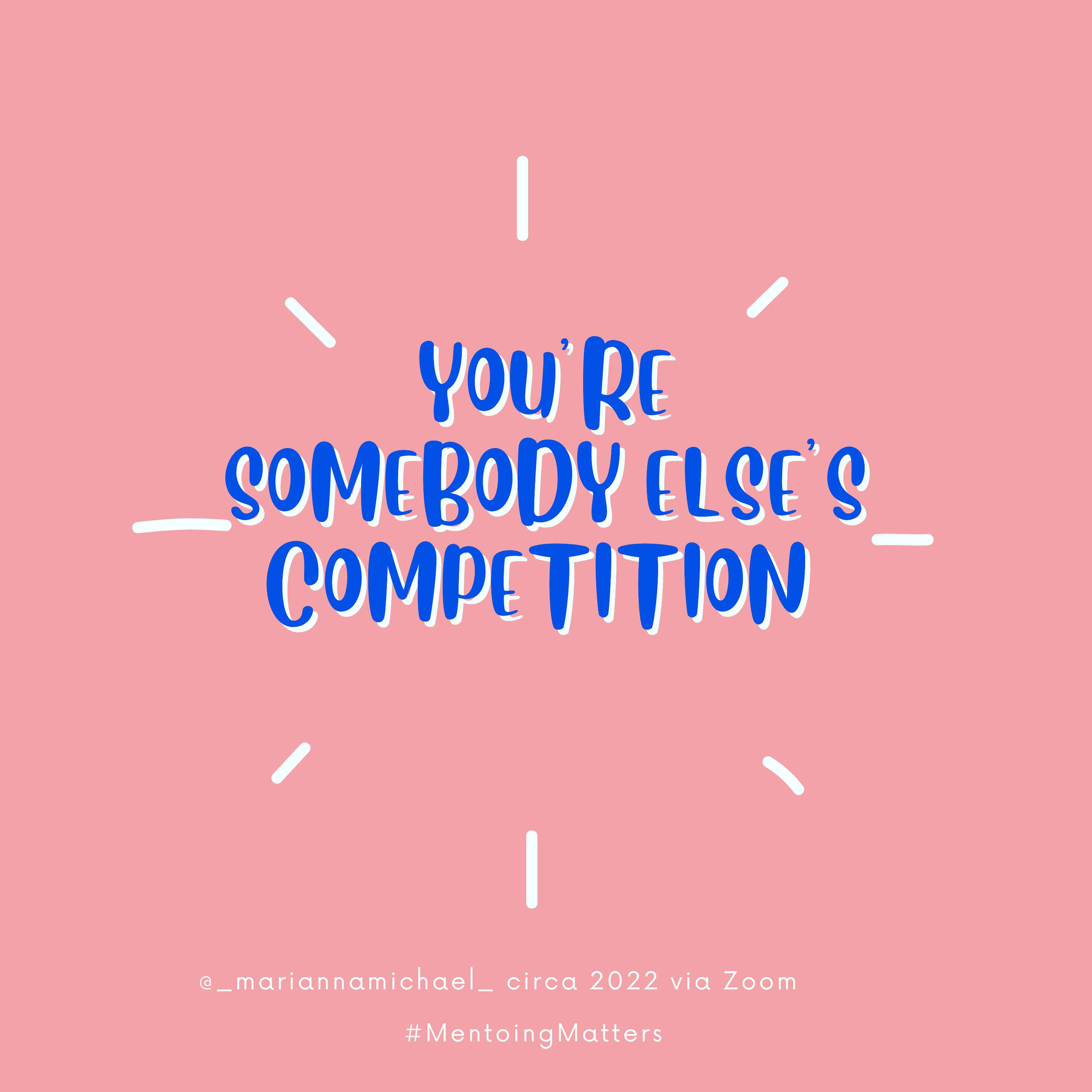 You're somebody else's competition by Marianna Michael