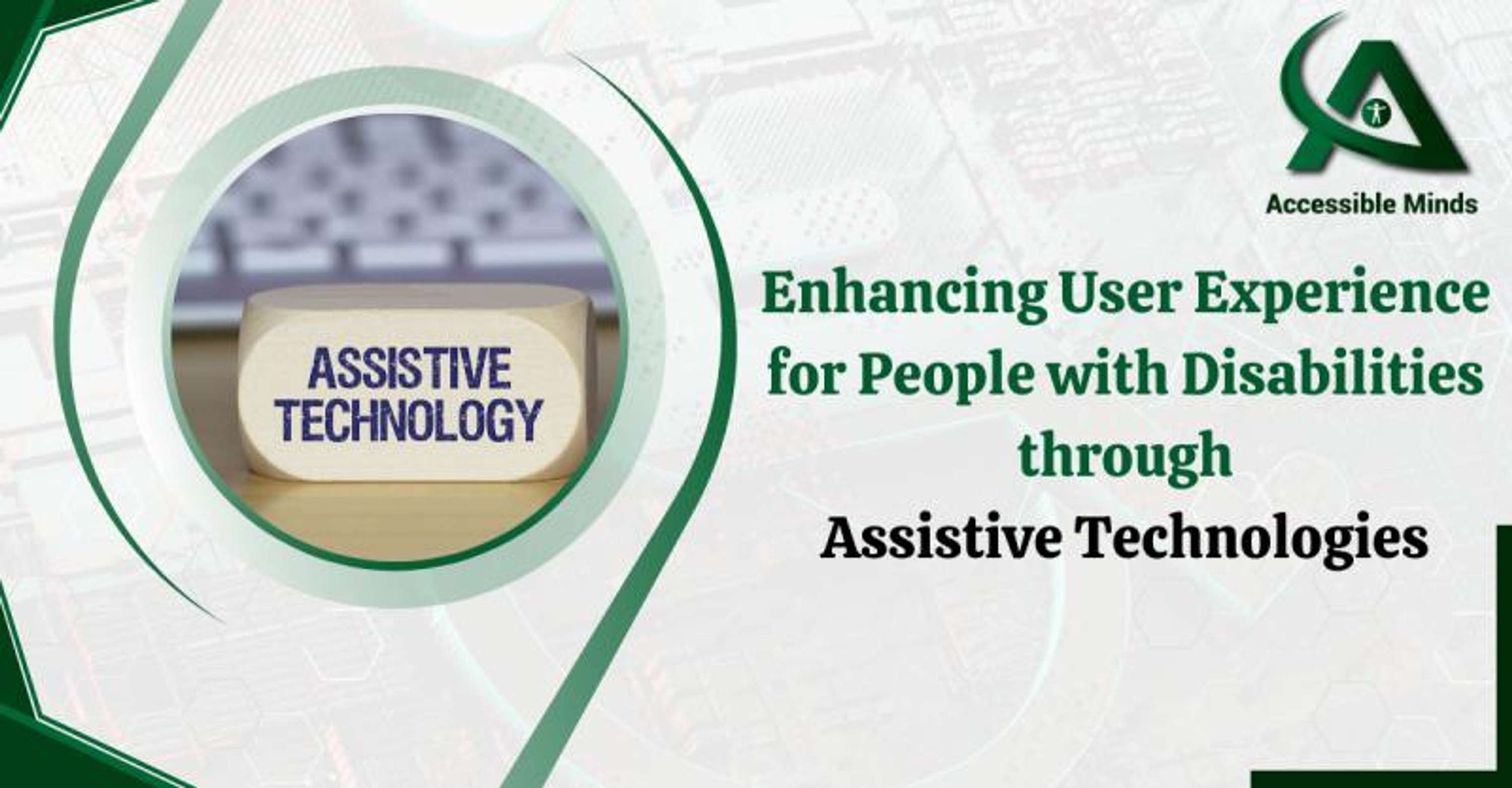 Enhancing User Experience for People with Disabilities through Assistive Technologies by Accessible Minds
