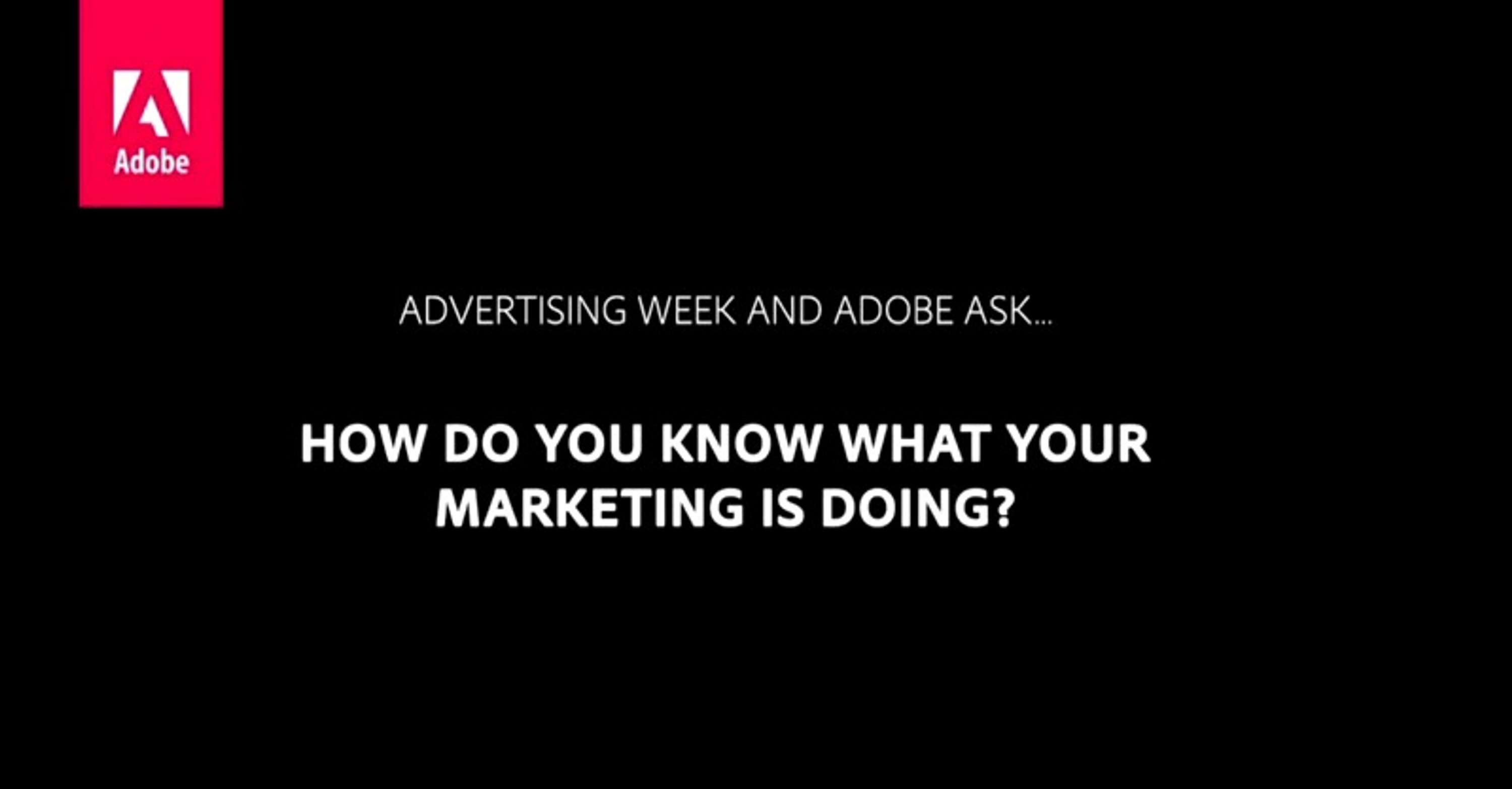 Adobe asks "How Do You Know What Your Marketing is Doing?" by Advertising Week