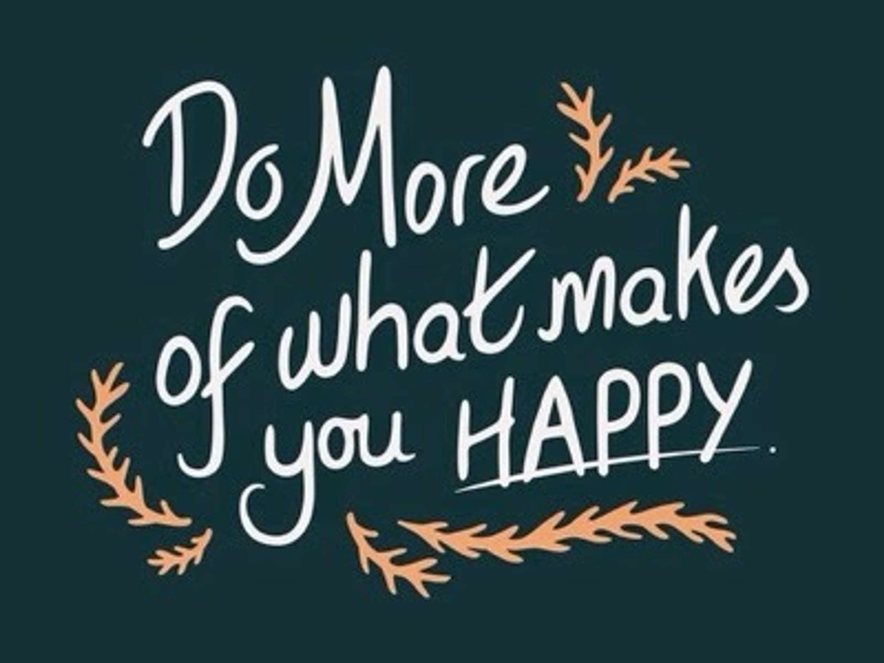 Do More Of What Makes You Happy by Sofie-Eliza Price